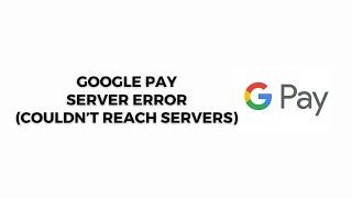 {Fix} Google Pay (GPay) Server Error (Couldn’t Reach Servers)