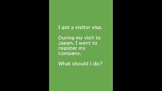 I got a visitor visa.　During my visit to Japan, I want to register my company. What should I do?