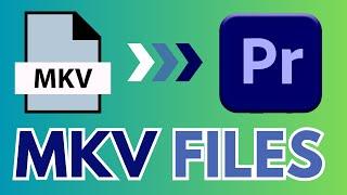 Premiere Pro: How to Import .MKV files (3 Solutions)