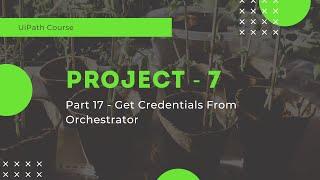 UiPath Project 7 - Get Credentials From Orchestrator - Part 17
