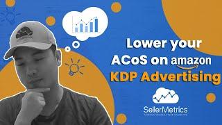 5 Steps to Lower your KDP Advertising ACoS (Using SellerMetrics) AMS Book Ads