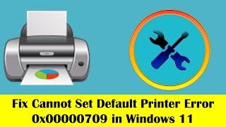 Fix Cannot Set Default Printer Error 0x00000709 in Windows 11