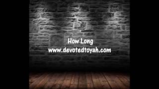 How Long by Devoted To Yah