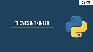 Python GUI with Tkinter  - Adding Stylish themes to our Tkinter App - 28/30