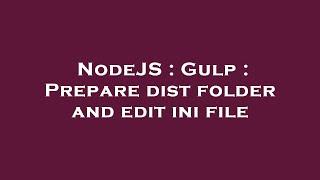 NodeJS : Gulp : Prepare dist folder and edit ini file