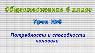 Обществознание 6 класс (Урок№5 - Потребности и способности человека.)