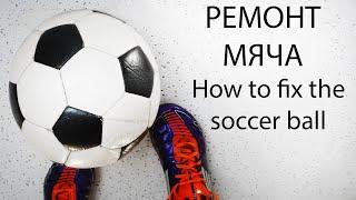 КАК ОТРЕМОНТИРОВАТЬ МЯЧ / How to fix the soccer ball/как зашить или починить (часть 3/3)