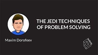  The Jedi Techniques of Problem Solving (Maxim Dorofeev)