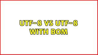 UTF-8 vs UTF-8 with BOM