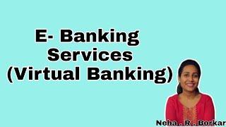 E- Banking Services (Virtual Banking)