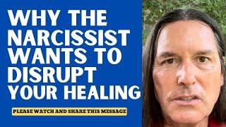 WHY THE NARCISSIST WANTS TO DISRUPT YOUR HEALING