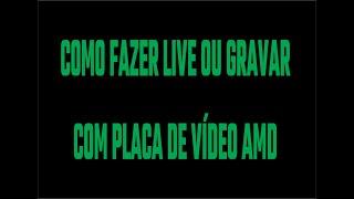 Como fazer live/gravar com placa de vídeo da AMD