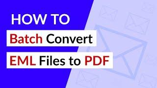 How to Batch Convert EML to PDF to Turn an Email into a PDF file