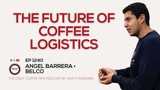 EP1240 Coffee Logistics 10 Years From Now - Angel Barrera | Map It Forward #coffeebusiness