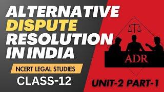 ALTERNATIVE DISPUTE RESOLUTION (ADR) IN INDIA (PART - 1) | UNIT-2 |  NCERT LEGAL STUDIES | CLASS 12