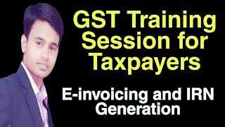 GST Training Session for Taxpayers on E-invoicing and IRN Generation