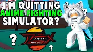 AM I QUITTING ANIME FIGHTING SIMULATOR? (THE TRUTH)