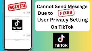 TikTok Cannot Send Messages Due to This User's Privacy Settings | 2023