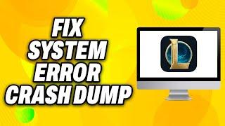 How To Fix “System Error Crash Dump” in League of Legends (2024) - Quick Fix