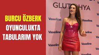 Burcu Özberk: Tabuları olan bir kadın değilim!