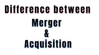 Difference between Merger and Acquisition I Competition Law