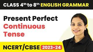 Present Perfect Continuous Tense - Tenses | Class 4 to 8 English Grammar