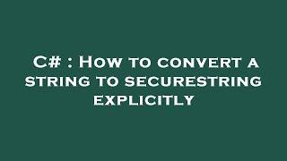 C# : How to convert a string to securestring explicitly