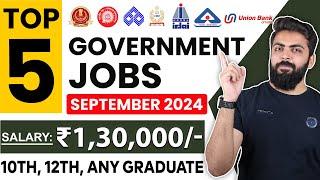 September 2024 Top 5 Government Job Vacancies for Freshers | 10th Pass, 12th Pass | You Must Apply