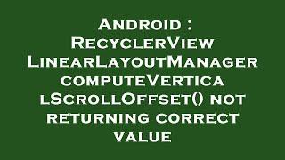 Android : RecyclerView LinearLayoutManager computeVerticalScrollOffset() not returning correct value