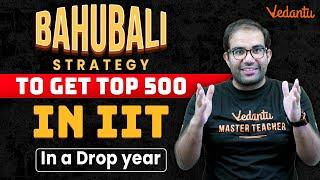 Best Strategy for JEE Droppers | Get Top 500 Rank in IIT in a Drop Year | IIT JEE 2023 | Vedantu JEE