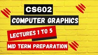 CS602 Short lectures 1 to 5 | CS602 Mid Term Preparation | Computer Graphics short lectures