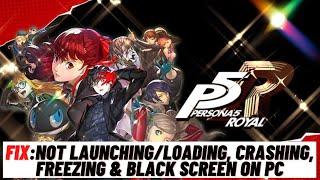 How to Fix Persona 5 Royal Not Launching/Loading, Crashing, Freezing & Black Screen On PC