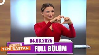 Esra Ezmeci ile Yeni Baştan | 4 Mart 2025