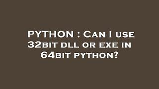 PYTHON : Can I use 32bit dll or exe in 64bit python?