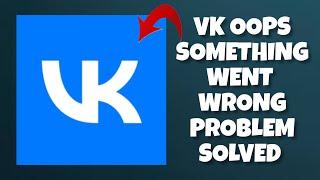 How To Solve VK App Oops Something Went Wrong. Please Try Again Later Problem| Rsha26 Solutions