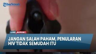 JANGAN SALAH PAHAM, Penularan HIV Tidak Semudah Itu