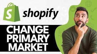 How To Change Primary Market On Shopify Store (2024)