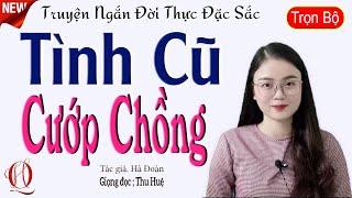 Truyện Ngắn thực tế cực hay - TÌNH CŨ CƯỚP CHỒNG - Tâm đầy nước mắt về chuyện tình buồn- MC Thu Huệ