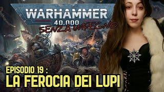 I LUPI SIDERALI [WARHAMMER 40.000 SENZA IMPEGNO EP. 19]