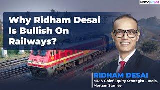 'The Govt Is Going To Lend Greater Attention To Railways': Ridham Desai On The Railway Sector