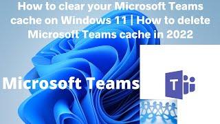 Fix Microsoft Teams not Responding by Clearing Microsoft Teams cache on Windows 11 | Fix Teams Error