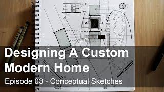 Designing a Custom Modern Home  -  Episode 3  -  Conceptual Sketching