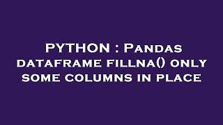 PYTHON : Pandas dataframe fillna() only some columns in place