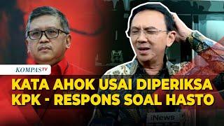 [FULL] Pernyataan Ahok usai Diperiksa KPK hingga Respons Hasto Tersangka