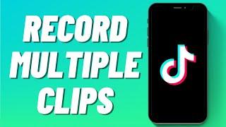 How to Record Multiple Clips on Tiktok