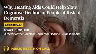 639 - Why Hearing Aids Could Help Slow Cognitive Decline in People at Risk of Dementia