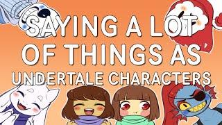 Saying A LOT of Things as Undertale Characters