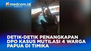 DETIK DETIK PENANGKAPAN DPO KASUS MUTILASI 4 WARGA PAPUA DI TIMIKA