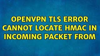 OPENVPN TLS Error: cannot locate HMAC in incoming packet from