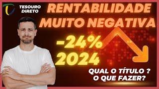  -24% EM 2024! RENTABILIDADE NEGATIVA NO TESOURO DIRETO! O QUE FAZER?